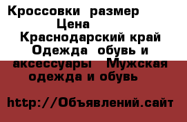 Кроссовки  размер 40-42 › Цена ­ 800 - Краснодарский край Одежда, обувь и аксессуары » Мужская одежда и обувь   